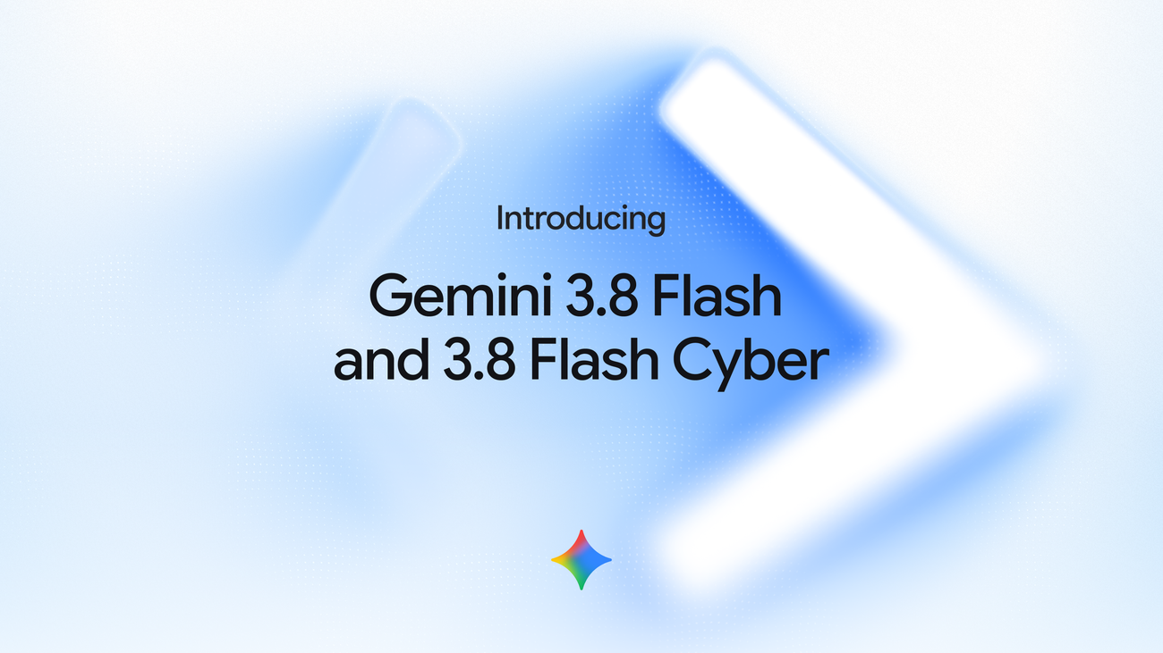 Google Unveils Gemini 3.8 Flash and 3.8 Flash Cyber: Next-Generation Intelligence for Agentic Workflows and Cybersecurity